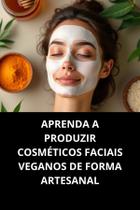 LIVRO Aprenda A Produzir Cosméticos Faciais Veganos De Forma Artesanal