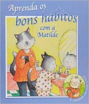 Livro Aprenda Os Bons Hábitos com a Matilde Ambientes e Costumes - EDITORA AMBIENTES & COSTUMES