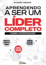 Livro - Aprendendo a ser um líder completo - Como aperfeiçoar: Modelo de Gestão de Vendas, Criação de um Vencedor, Geração de Valor Positivo