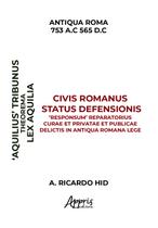 Livro - ‘Aquiliae’ Theorema Civis Romanus Status Defensionis ‘Responsum’ Reparatorius Curae et Privatae et Publicae Delictis in Antiqua Romana Lege