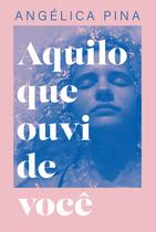 Livro - Aquilo que ouvi de você – Uma história sobre amor, dor e a coragem de recomeçar Livro - Aquilo que ouvi de você – Uma história sobre amor, dor e a coragem de recomeçar