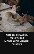 Livro Arte Em Cerâmica Escultura E Modelagem Manual Criativa