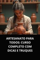 Livro Artesanato para Todos Curso Completo com Dicas e Truques