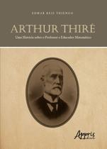 Livro - Arthur Thiré: uma história sobre o professor e educador matemático