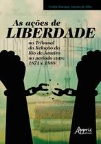 Livro - As ações de liberdade no tribunal da relação do Rio de Janeiro no período entre 1871 e 1888