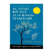 Livro As Coisas Que Você Só Vê Quando Desacelera Haemin Sunim