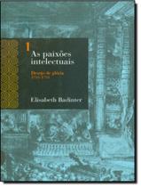 Livro As Paixões Intelectuais - Elizabeth Badinter