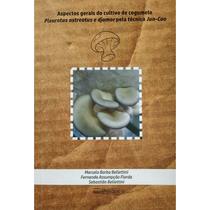 Livro - Aspectos Gerais do Cultivo de Cogumelos Pleurotus Ostreatus e Djamor pela Técnica Jun-Cao - Bellettini - Do Autor