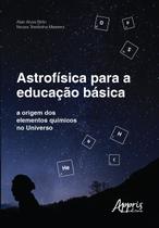 Livro - Astrofísica para a educação básica: A origem dos elementos químicos no universo