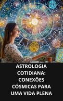 Livro Astrologia Cotidiana Conexões Cósmicas para uma Vida Plena