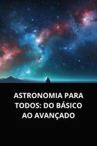 Livro Astronomia para Todos Do Básico ao Avançado Livro Astronomia para Todos Do Básico ao Avançado