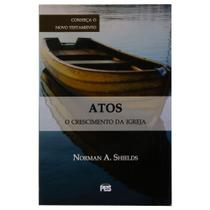 Livro: Atos, O Crescimento Da Igreja Conheça O Novo Testamento Norman A. Shields - PES EDITORA