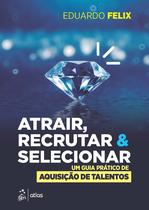 Livro - Atrair, Recrutar & Selecionar: Um Guia Prático de Aquisição de Talentos