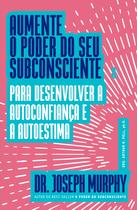 Livro - Aumente o poder do seu subconsciente para desenvolver a autoconfiança e a autoestima