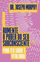 Livro - Aumente o poder do seu subconsciente para ter saúde e vitalidade