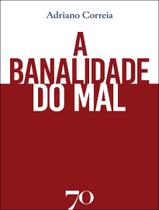 Livro - Banalidade Do Mal, A - EDICOES 70 /ALMEDINA
