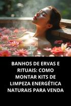 Livro Banhos De Ervas E Rituais Como Montar Kits De Limpeza Energética Naturais Para Venda Livro Banhos De Ervas E Rituais Como Montar Kits De Limpeza Energética Naturais Para Venda