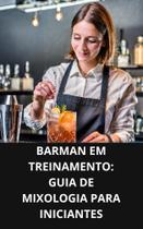 Livro Barman em Treinamento Guia de Mixologia para Iniciantes