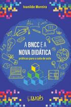 Livro - Bncc E A Nova Didatica, A: Praticas Para Sala De Aula - Moreira - Wak