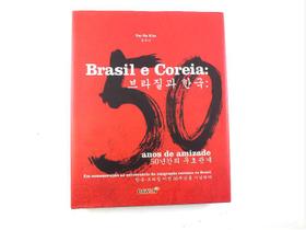 Livro Brasil E Coreia 50 Anos De Amizade Yoo Na Kim