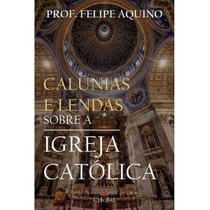 Livro Calúnias e Lendas sobre a Igreja Católica - Professor Felipe Aquino - Cléofas