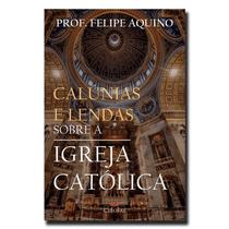Livro Calúnias e Lendas sobre a Igreja Católica - Professor Felipe Aquino - Cléofas