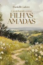 Livro - Caminhando como filhas amadas – Descubra sua verdadeira identidade em Cristo e viva os propósitos dele para você