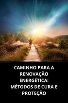 Livro Caminho para a Renovação Energética Métodos de Cura e Proteção