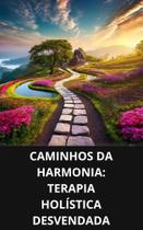 Livro Caminhos da Harmonia Terapia Holística Desvendada - DUKE EDITORA Livro Caminhos da Harmonia Terapia Holística Desvendada - DUKE EDITORA