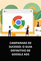 Livro Campanhas de Sucesso O Guia Definitivo de Google Ads