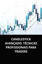 Livro Candlestick Avançado Técnicas Profissionais para Traders Livro Candlestick Avançado Técnicas Profissionais para Traders
