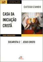 Livro - Casa da Iniciação Cristã: Eucaristia 2 - Catequizando