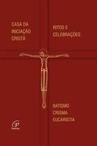 Livro - Casa da Iniciação Cristã - Ritos e Celebrações