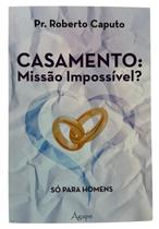 Livro casamento: missão impossível - só para homens pr. roberto caputo