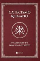 Livro - Catecismo Romano. O Catecismo do Concílio de Trento