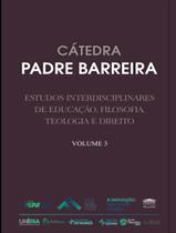 Livro - Catedra Padre Barreira - Estudos Interdisciplinares De Educacao, Filosofia, Teologia E Direito - Vol. 3 - Volume 3