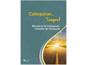 Livro Catequizar... Sempre! Ministério de Catequista: Caminho de Formação