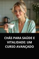 Livro chás para saúde e vitalidade um curso avançado