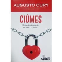 Livro Ciúmes - Augusto Cury - O Medo da Perda Acelera a Perda - Editora Genios