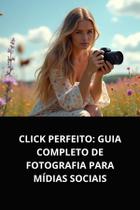Livro click perfeito guia completo de fotografia para mídias sociais