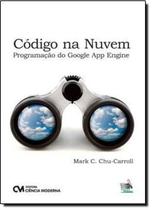 Livro - Codigo Na Nuvem - Programacao Do Google App Engine - Cim - Ciencia Moderna