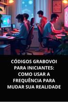 Livro códigos grabovoi para iniciantes como usar a frequência para mudar sua realidade Livro códigos grabovoi para iniciantes como usar a frequência para mudar sua realidade