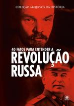 Livro - Coleção arquivos da história – 40 fatos para entender a Revolução Russa