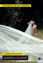 Livro - Coleção Fotografia de Nu e Sensual (Temporada 2) - A originalidade de Andrea Elkind Livro - Coleção Fotografia de Nu e Sensual (Temporada 2) - A originalidade de Andrea Elkind