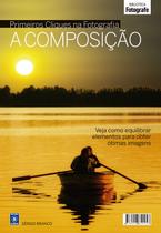 Livro - Coleção Primeiros Cliques na Fotografia - A Composição