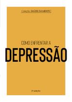 Livro - Coleção Saúde da Mente - Como enfrentar a Depressão