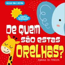 Livro - Coleção Vira e Desvira - De Quem São Estas Orelhas? Animais da Floresta