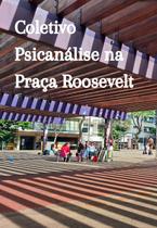 Livro - Coletivo Psicanálise na Praça Roosevelt