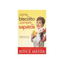 Livro: Coma O Biscoito... Compre Os Sapatos Joyce Meyer - BELLO PUBLICAÇÕES