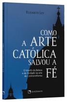 Livro - Como a arte católica salvou a fé Livro - Como a arte católica salvou a fé